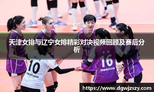 天津女排与辽宁女排精彩对决视频回顾及赛后分析